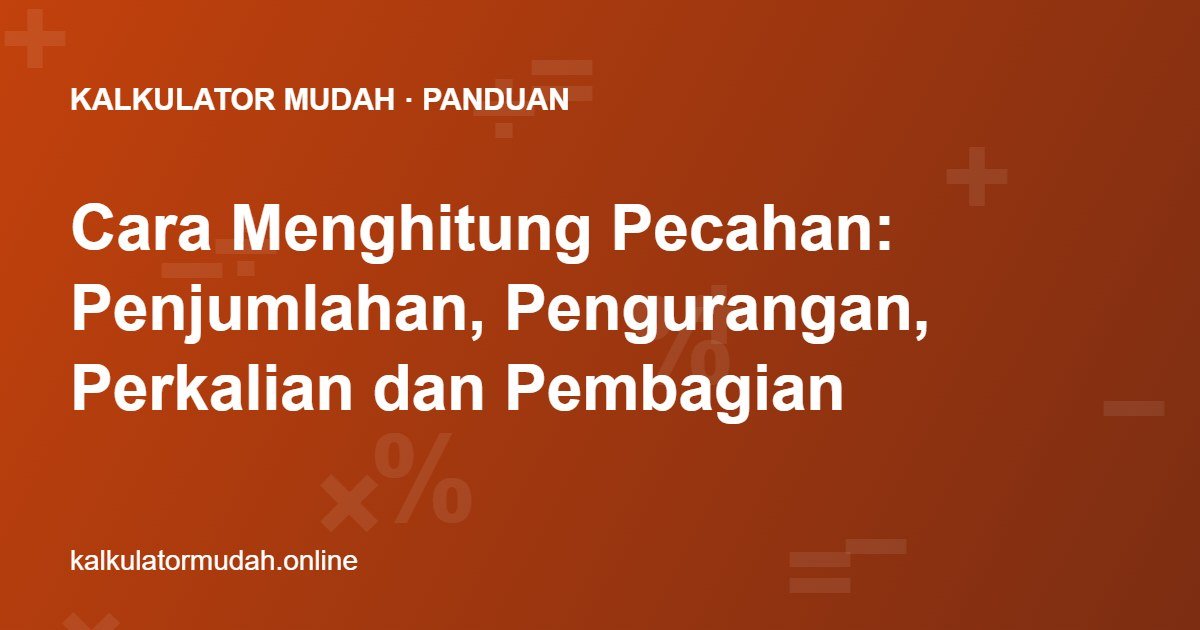 Cara Menghitung Pecahan: Penjumlahan, Pengurangan, Perkalian dan Pembagian